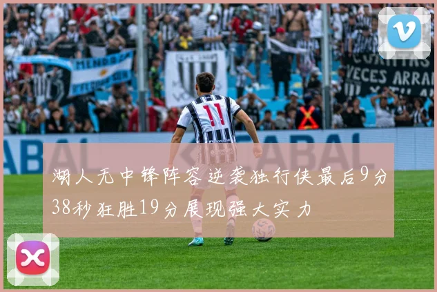 湖人无中锋阵容逆袭独行侠最后9分38秒狂胜19分展现强大实力
