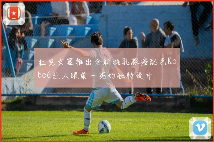 杜克女篮推出全新抗乳腺癌配色Kobe6让人眼前一亮的独特设计