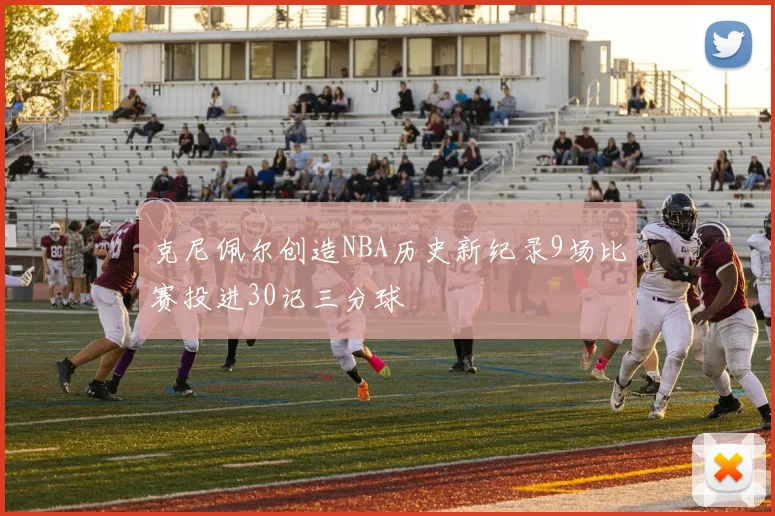 克尼佩尔创造NBA历史新纪录9场比赛投进30记三分球